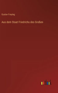 Title: Aus dem Staat Friedrichs des Großen, Author: Gustav Freytag