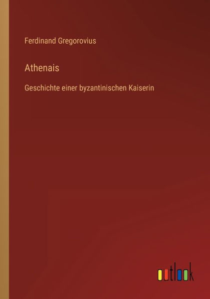 Athenais: Geschichte einer byzantinischen Kaiserin