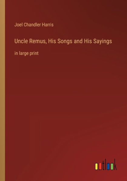 Uncle Remus, His Songs and Sayings: large print