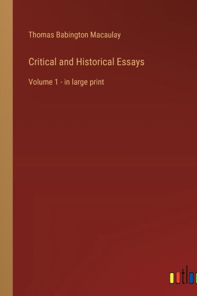 Critical and Historical Essays: Volume 1 - in large print