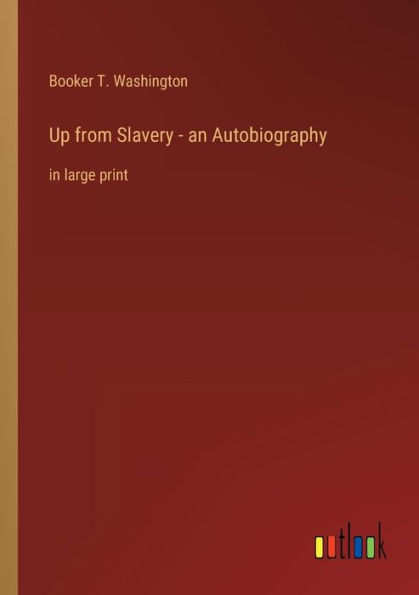 Up from Slavery - an Autobiography: large print