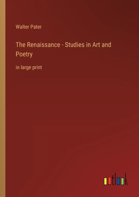 The Renaissance - Studies in Art and Poetry: in large print by Walter ...