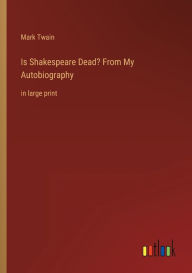 Title: Is Shakespeare Dead? From My Autobiography: in large print, Author: Mark Twain