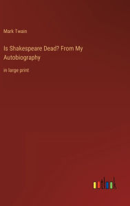 Is Shakespeare Dead? From My Autobiography: in large print