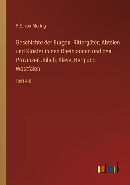 Geschichte der Burgen, Rittergüter, Abteien und Klöster den Rheinlanden Provinzen Jülich, Kleve, Berg Westfalen: Heft 4-6