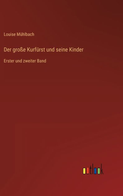 Der große Kurfürst und seine Kinder: Erster und zweiter Band by Louise ...