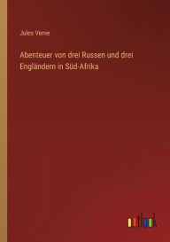 Title: Abenteuer von drei Russen und drei Engländern in Süd-Afrika, Author: Jules Verne