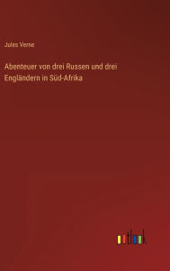 Title: Abenteuer von drei Russen und drei Engländern in Süd-Afrika, Author: Jules Verne