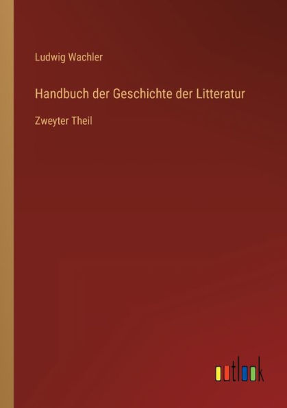 Handbuch der Geschichte Litteratur: Zweyter Theil