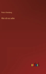 Title: Wie ich es sehe, Author: Peter Altenberg
