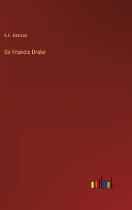 Title: Sir Francis Drake, Author: E.F. Benson