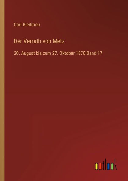 Der Verrath von Metz: 20. August bis zum 27. Oktober 1870 Band 17