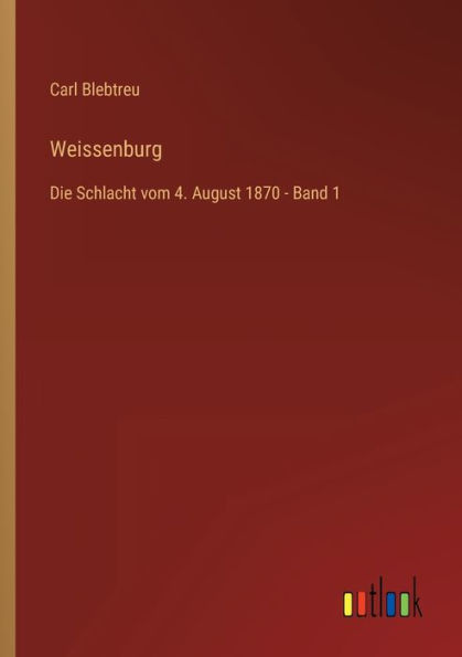 Weissenburg: Die Schlacht vom 4. August 1870 - Band 1