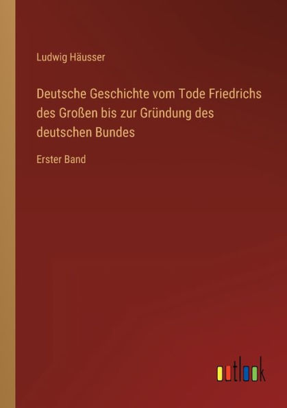 Deutsche Geschichte vom Tode Friedrichs des Großen bis zur Gründung deutschen Bundes: Erster Band