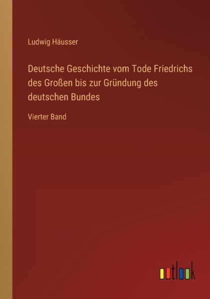 Deutsche Geschichte vom Tode Friedrichs des Großen bis zur Gründung deutschen Bundes: Vierter Band