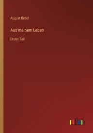 Title: Aus meinem Leben: Erster Teil, Author: August Bebel