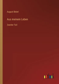 Title: Aus meinem Leben: Zweiter Teil, Author: August Bebel