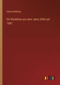 Title: Ein Rückblick aus dem Jahre 2000 auf 1887, Author: Edward Bellamy