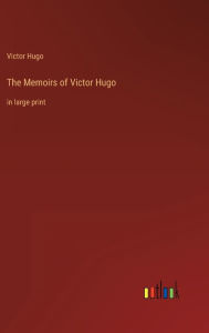 Title: The Memoirs of Victor Hugo: in large print, Author: Victor Hugo