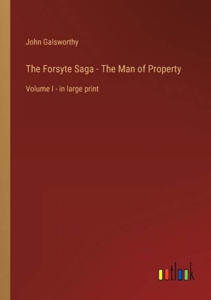 The Forsyte Saga - Man of Property: Volume I large print