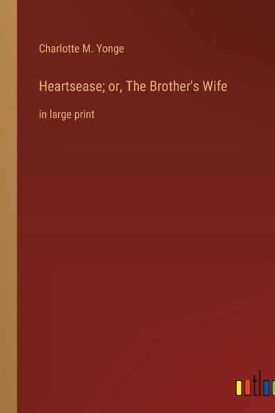 Heartsease; or, The Brother's Wife: in large print