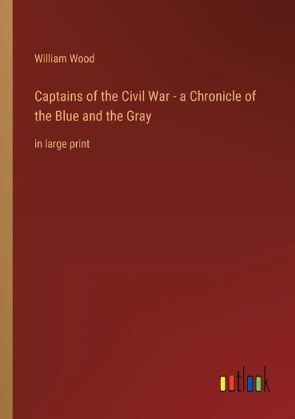 Captains of the Civil War - a Chronicle Blue and Gray: large print