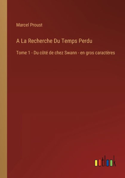 A La Recherche Du Temps Perdu: Tome 1 - côté de chez Swann en gros caractères