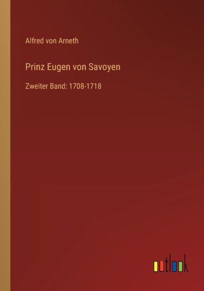 Prinz Eugen von Savoyen: Zweiter Band: 1708-1718