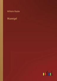 Title: Wunnigel, Author: Wilhelm Raabe