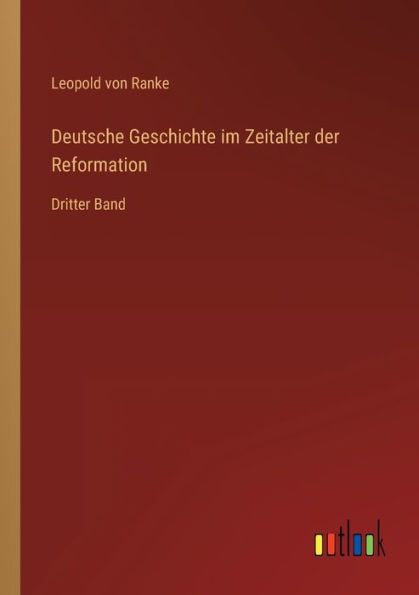 Deutsche Geschichte im Zeitalter der Reformation: Dritter Band