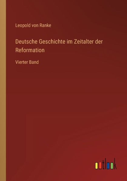 Deutsche Geschichte im Zeitalter der Reformation: Vierter Band