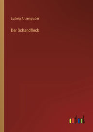 Title: Der Schandfleck, Author: Ludwig Anzengruber