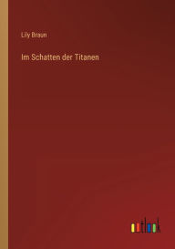 Title: Im Schatten der Titanen, Author: Lily Braun