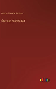 Title: Über das höchste Gut, Author: Gustav Theodor Fechner