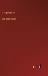 Title: Das neue Wesen, Author: Ludwig Ganghofer