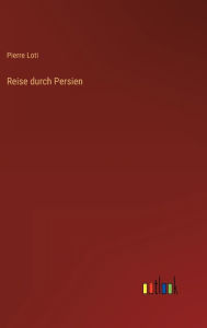 Title: Reise durch Persien, Author: Pierre Loti