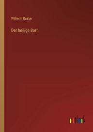 Title: Der heilige Born, Author: Wilhelm Raabe
