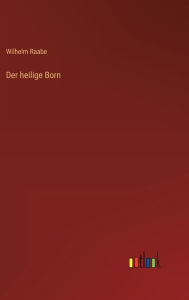 Title: Der heilige Born, Author: Wilhelm Raabe