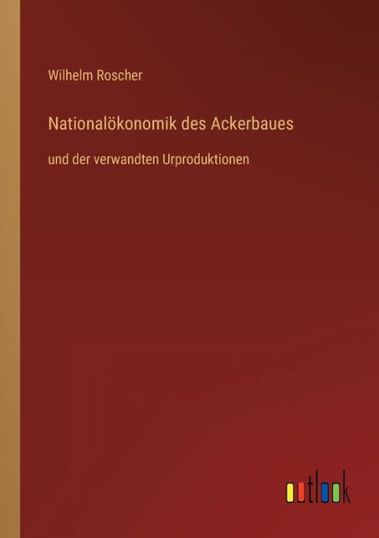 Nationalökonomik des Ackerbaues: und der verwandten Urproduktionen