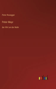 Title: Peter Mayr: der Wirt an der Mahr, Author: Peter Rosegger