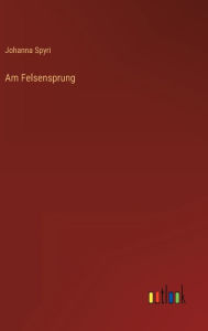 Title: Am Felsensprung, Author: Johanna Spyri