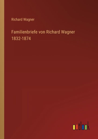 Familienbriefe von Richard Wagner 1832-1874