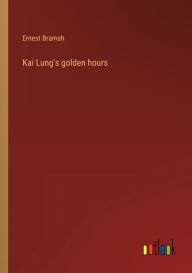 Title: Kai Lung's golden hours, Author: Ernest Bramah