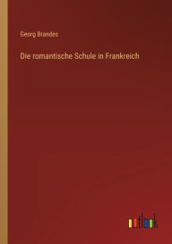 Title: Die romantische Schule in Frankreich, Author: Georg Brandes