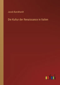Title: Die Kultur der Renaissance in Italien, Author: Jacob Burckhardt