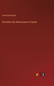 Title: Die Kultur der Renaissance in Italien, Author: Jacob Burckhardt