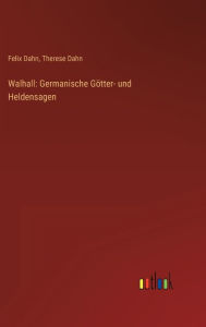 Title: Walhall: Germanische Götter- und Heldensagen, Author: Felix Dahn