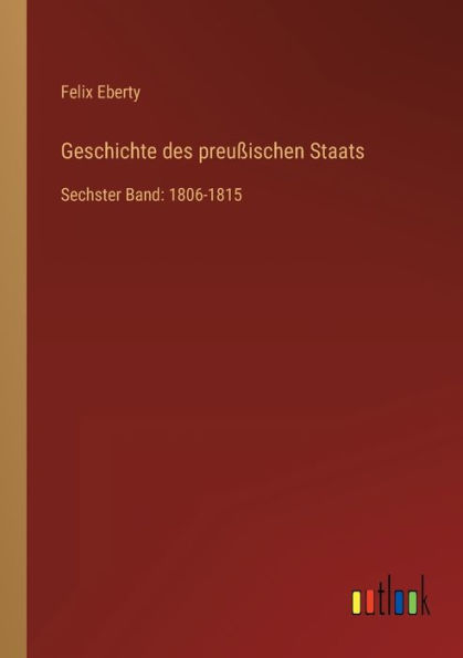 Geschichte des preußischen Staats: Sechster Band: 1806-1815