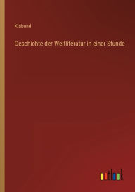 Title: Geschichte der Weltliteratur in einer Stunde, Author: Klabund