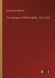 Title: The Voyages of William Baffin, 1612-1622, Author: Clements R. Markham